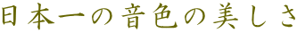 日本一の音色の美しさ